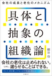具体と抽象の組織論 会社の成長と老化のメカニズム