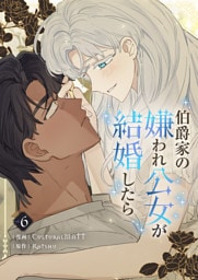 伯爵家の嫌われ公女が結婚したら 6
