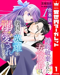 【合本版】婚約破棄された女侯爵は、救国の英雄に溺愛されました！？ 1
