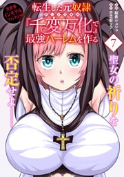 転生した元奴隷、チートスキル『千変万化』で最強ハーレムを作る（単話版）第7話