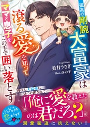孤高の剛腕大富豪は滾る愛を知ってママと息子をこの手で囲い落とす【SS付き】