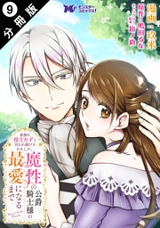 家族に役立たずと言われ続けたわたしが、魔性の公爵騎士様の最愛になるまで（コミック） 分冊版 9