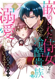 嵌められた侍女なのに、なぜか冷酷貴族に溺愛されています９