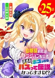お嬢様系底辺ダンジョン配信者、迷惑系をボコったらバズって伝説になってますわ！？【単話】（２５）