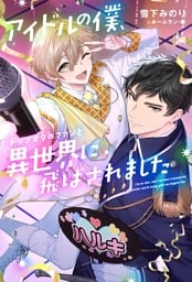 アイドルの僕、トップオタのファンと異世界に飛ばされました 【電子限定おまけ付き＆イラスト収録】