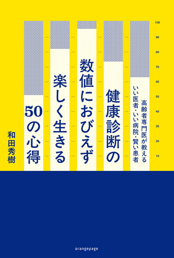 健康診断の数値におびえず楽しく生きる50の心得　高齢者専門医が教えるいい医者・いい病院・賢い患者