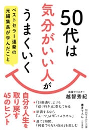 ５０代は「気分がいい人」がうまくいく　ベストセラー連発の元編集長が学んだこと