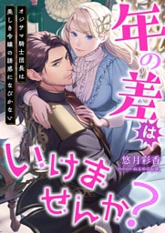 年の差はいけませんか？ オジサマ騎士団長は美しき令嬢の誘惑になびかない