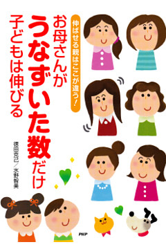 伸ばせる親はここが違う！ お母さんがうなずいた数だけ子どもは伸びる