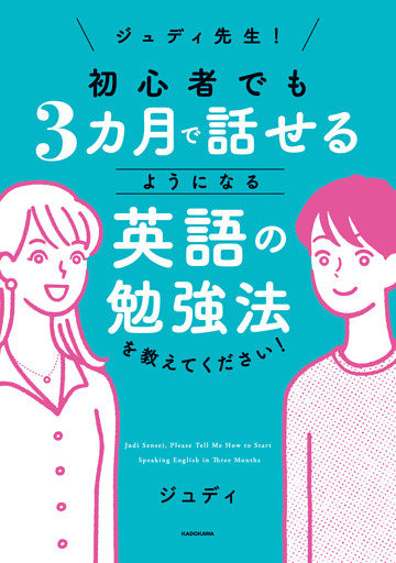 ジュディ先生！　初心者でも３カ月で話せるようになる英語の勉強法を教えてください！