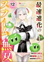 最速進化のスライム無双 ～チートスキル＜スライム＞により100倍速でレベルアップして世界最強に～ コミック版（分冊版）　【第12話】
