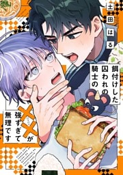 餌付けした囚われの騎士の××が強すぎて無理です 【電子限定おまけ付き】