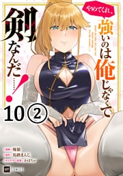 【単話版】やめてくれ、強いのは俺じゃなくて剣なんだ……！　第10話（2）