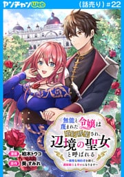 無能と蔑まれた令嬢は婚約破棄され、辺境の聖女と呼ばれる～傲慢な婚約者を捨て、護衛騎士と幸せになります～(話売り)　#22