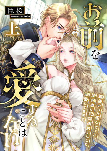 お前を愛することはない ～追放された聖女ですが、婚約者が記憶喪失になって溺愛してきます～