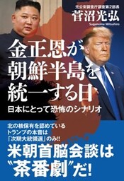 金正恩が朝鮮半島を統一する日 日本にとって恐怖のシナリオ