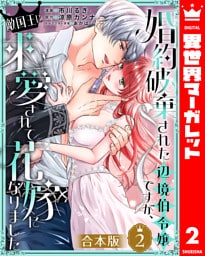 【合本版】婚約破棄された辺境伯令嬢ですが、敵国王に求愛されて花嫁になりました 2