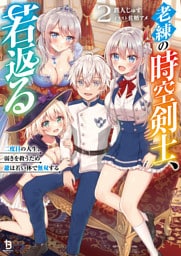 老練の時空剣士、若返る～二度目の人生、弱きを救うため爺は若い体で無双する～（ブレイブ文庫）２
