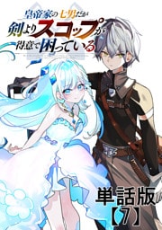 皇帝家の七男だが剣よりスコップが得意で困っている【単話版】（７）