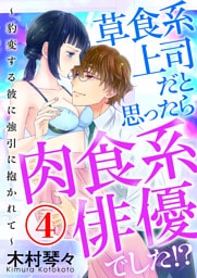 草食系上司だと思ったら肉食系俳優でした！？ ～豹変する彼に強引に抱かれて～ 4話