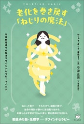 老化を巻き戻す「ねじりの魔法」 ねじって、戻して、若返る!