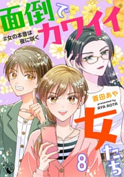 面倒でカワイイ女たち　＃女の本音は夜に咲く 【短編】8