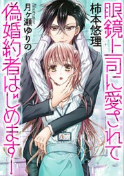 眼鏡上司に愛されて偽婚約者はじめます！【dブック特別版】
