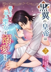 黒翼の皇帝は塔の上の忌み聖女を溺愛する【単行本版】 3巻