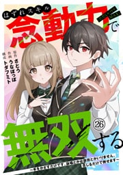 はずれスキル念動力（ただしレベルＭＡＸ）で無双する～手をかざすだけです。詠唱とか必殺技とかいりません。念じるだけで倒せます～(26)