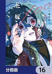 かくして魔法使いノイ・ガレネーは100年後、花嫁となった【分冊版】　16