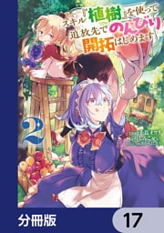スキル『植樹』を使って追放先でのんびり開拓はじめます【分冊版】　17