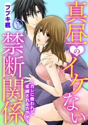 真昼のイケない禁断関係～カレに養われて束縛されるカラダ～ 1巻