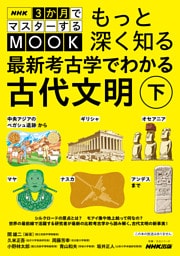 NHK３か月でマスターするMOOK　もっと深く知る　最新考古学でわかる古代文明　下　中央アジアのベガシュ遺跡からギリシャ、オセアニア、マヤ、ナスカ、アンデスまで