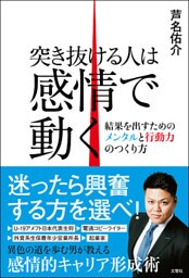 突き抜ける人は感情で動く　結果を出すためのメンタルと行動力のつくり方