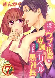白昼堂々！？ウブな花屋を専属デリヘルにした黒社長 7巻