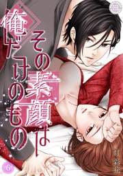 その素顔は俺だけのもの 6