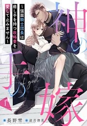 神の手の嫁～強面騎士団長は癒し手を持つ政略妻を愛して止みません～