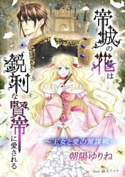 帝城の花は鋭利な賢帝に愛される 〜王女と愛の策謀戦〜