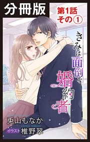 【分冊版】きみは面倒な婚約者　第1話