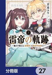 雷帝の軌跡 ～俺だけ使える【雷魔術】で異世界最強に！～【分冊版】　27