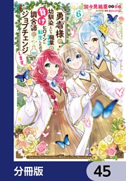 勇者様の幼馴染という職業の負けヒロインに転生したので、調合師にジョブチェンジします。【分冊版】　45