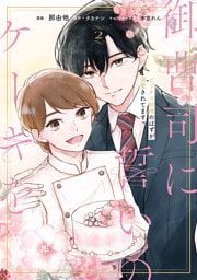 御曹司に誓いのケーキを　ビジネス結婚のはずが溺愛されてます　２