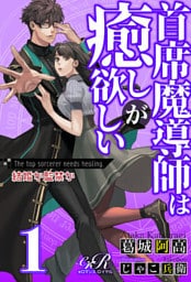 【dブック版】首席魔導師は癒しが欲しい［１］結婚か監禁か