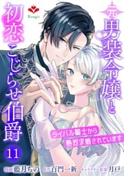 元男装令嬢と初恋こじらせ伯爵〜ライバル騎士から熱烈求婚されています〜【第十一話】