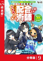 追放された不遇職『テイマー』ですが、2つ目の職業が万能職『配合術師』だったので俺だけの最強パーティを作ります【分冊版】（ノヴァコミックス）９