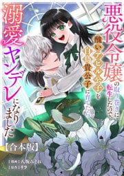 悪役令嬢の取り巻きに転生したので、醜いアヒル公子を白鳥貴公子に育てたら溺愛ヤンデレになりました　【合本版】
