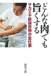 どんな肉でも旨くする サカエヤ新保吉伸の全仕事