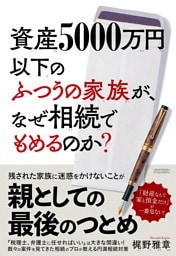 資産5000万円以下のふつうの家族が、なぜ相続でもめるのか？