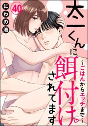 太一くんに餌付けされてます ～ごはんからエッチまで～（分冊版）　【第40話】