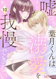 嘘つき葉月くんは溺愛を我慢できない 10